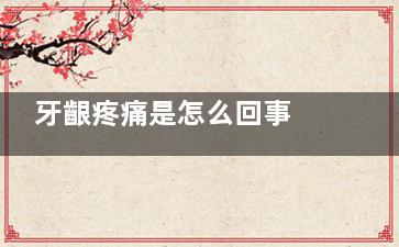 牙齦疼痛是怎么回事 引起牙齦疼痛的原因！